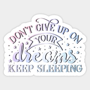 Don't give up on your dreams. Keep sleeping Sticker